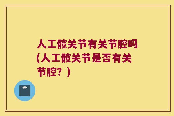 人工髋关节有关节腔吗(人工髋关节是否有关节腔？)