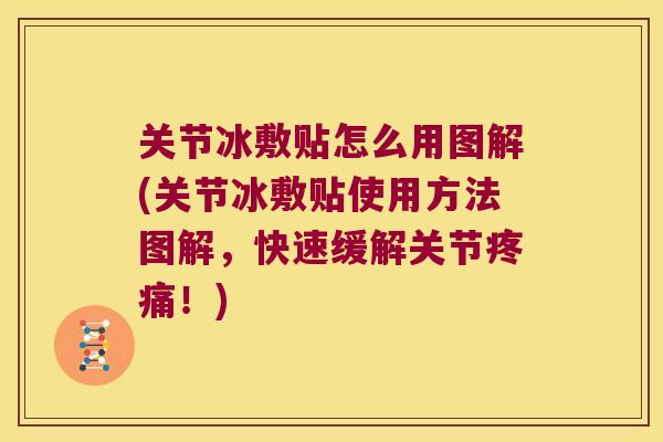关节冰敷贴怎么用图解(关节冰敷贴使用方法图解,快速缓解关节!) 关节冰敷贴怎么用图解(关节冰敷贴使用方法图解,快速缓解关节!)