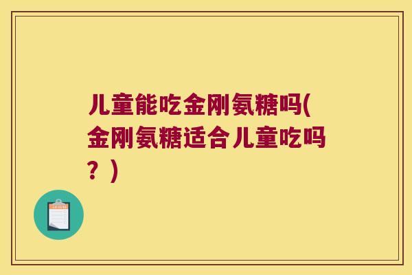 儿童能吃金刚氨糖吗(金刚氨糖适合儿童吃吗？)