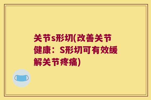 关节s形切(改善关节健康:S形切可有效缓解关节) 关节s形切(改善关节健康:S形切可有效缓解关节)