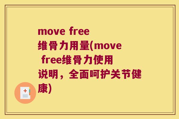 move free 维骨力用量(move free维骨力使用说明,全面呵护关节健康) move free 维骨力用量(move free维骨力使用说明,全面呵护关节健康)