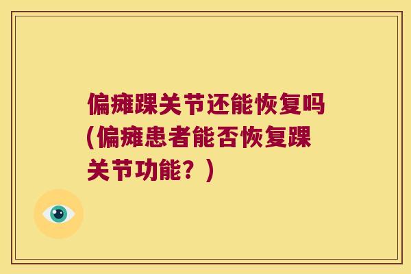 偏瘫踝关节还能恢复吗(偏瘫患者能否恢复踝关节功能?) 偏瘫踝关节还能恢复吗(偏瘫患者能否恢复踝关节功能?)
