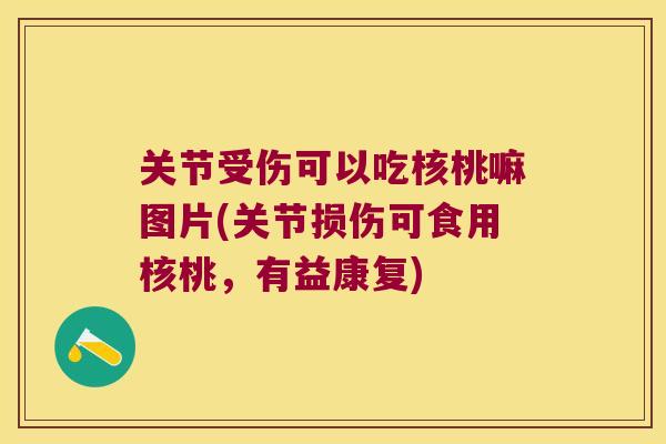 关节受伤可以吃核桃嘛图片(关节损伤可食用核桃,有益康复) 关节受伤可以吃核桃嘛图片(关节损伤可食用核桃,有益康复)