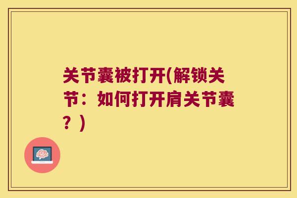 关节囊被打开(解锁关节:如何打开肩关节囊?) 关节囊被打开(解锁关节:如何打开肩关节囊?)