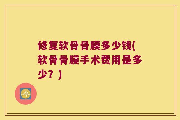 修复软骨骨膜多少钱(软骨骨膜手术费用是多少？)