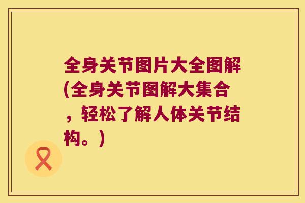 全身关节图片大全图解(全身关节图解大集合，轻松了解人体关节结构。)