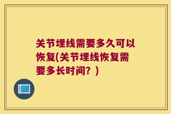 关节埋线需要多久可以恢复(关节埋线恢复需要多长时间?) 关节埋线需要多久可以恢复(关节埋线恢复需要多长时间?)
