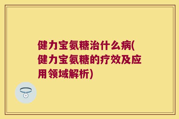 健力宝氨糖什么(健力宝氨糖的疗效及应用领域解析)