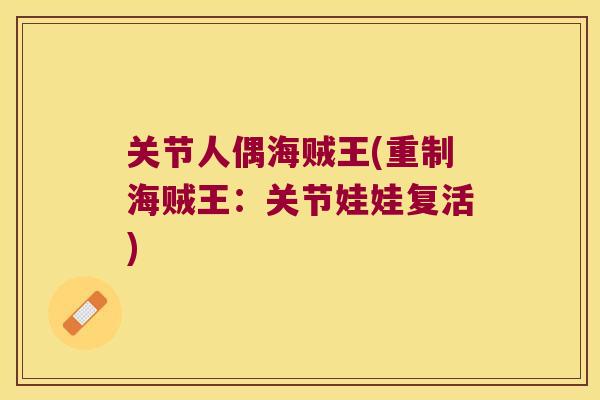 关节人偶海贼王(重制海贼王:关节娃娃复活) 关节人偶海贼王(重制海贼王:关节娃娃复活)