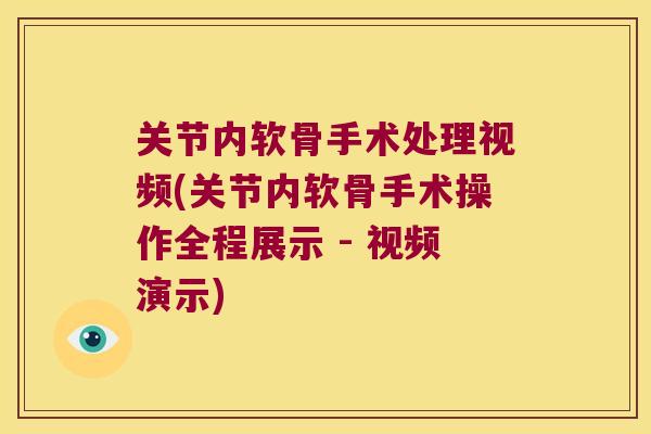 关节内软骨手术处理视频(关节内软骨手术操作全程展示 - 视频演示) 关节内软骨手术处理视频(关节内软骨手术操作全程展示 - 视频演示)