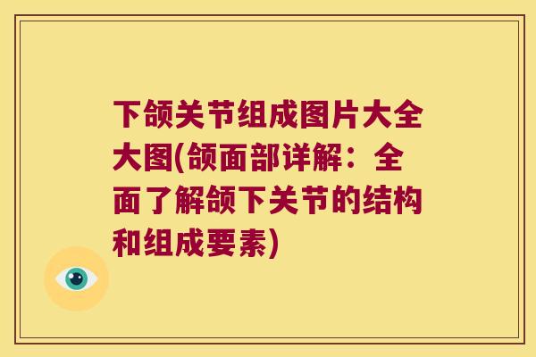 下颌关节组成图片大全大图(颌面部详解：全面了解颌下关节的结构和组成要素)