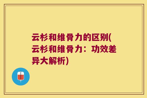 云杉和维骨力的区别(云杉和维骨力:功效差异大解析) 云杉和维骨力的区别(云杉和维骨力:功效差异大解析)