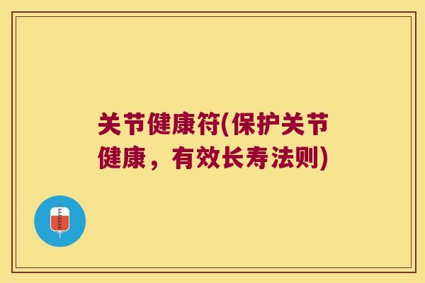 关节健康符(保护关节健康，有效长寿法则)