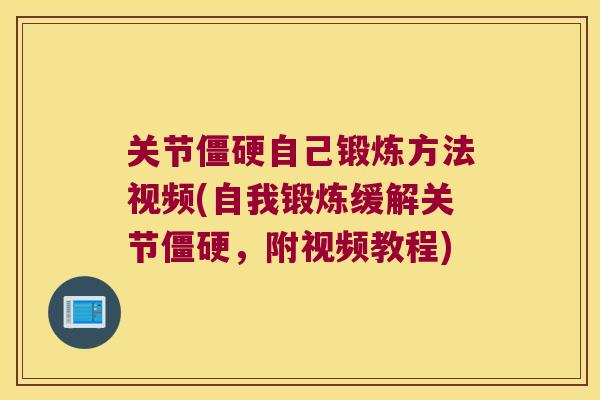 关节自己锻炼方法视频(自我锻炼缓解关节,附视频教程) 关节自己锻炼方法视频(自我锻炼缓解关节,附视频教程)