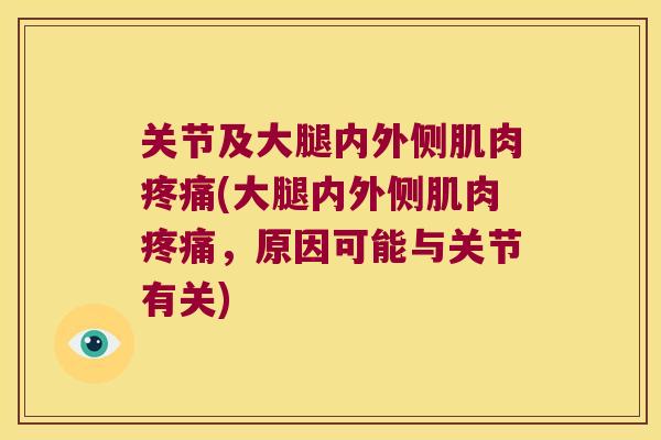 关节及大腿内外侧肌肉(大腿内外侧肌肉,原因可能与关节有关) 关节及大腿内外侧肌肉(大腿内外侧肌肉,原因可能与关节有关)