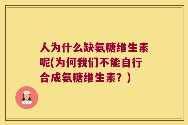 人为什么缺氨糖维生素呢(为何我们不能自行合成氨糖维生素？)