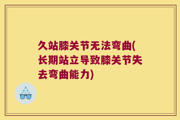 久站膝关节无法弯曲(长期站立导致膝关节失去弯曲能力)