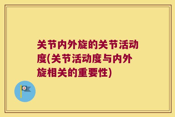 关节内外旋的关节活动度(关节活动度与内外旋相关的重要性) 关节内外旋的关节活动度(关节活动度与内外旋相关的重要性)