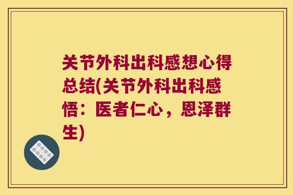 关节外科出科感想心得总结(关节外科出科感悟：医者仁心，恩泽群生)