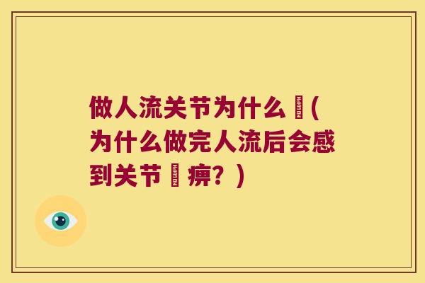 做人流关节为什么痲(为什么做完人流后会感到关节痲痹?) 做人流关节为什么痲(为什么做完人流后会感到关节痲痹?)