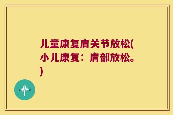 儿童康复肩关节放松(小儿康复：肩部放松。)
