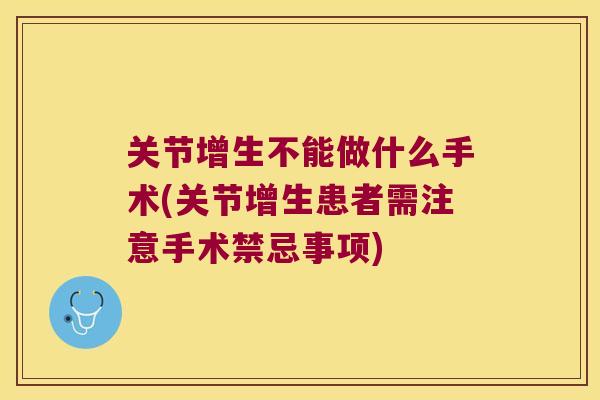 关节增生不能做什么手术(关节增生患者需注意手术禁忌事项)