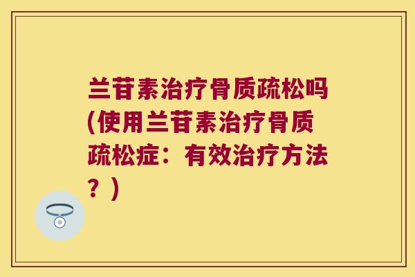 兰苷素吗(使用兰苷素症:有效方法?) 兰苷素吗(使用兰苷素症:有效方法?)