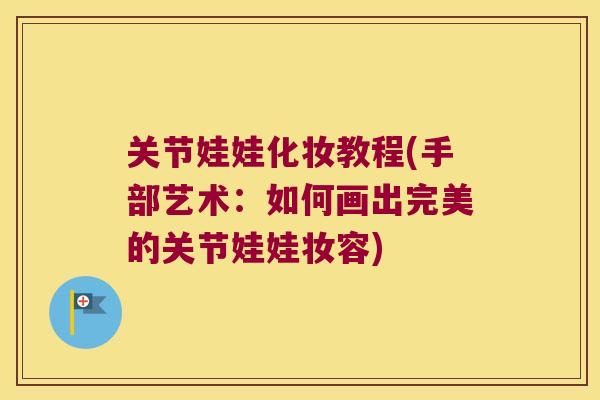 关节娃娃化妆教程(手部艺术：如何画出完美的关节娃娃妆容)