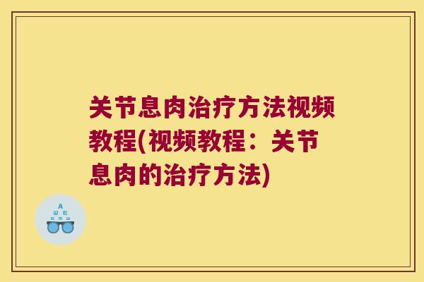 关节息肉方法视频教程(视频教程:关节息肉的方法) 关节息肉方法视频教程(视频教程:关节息肉的方法)