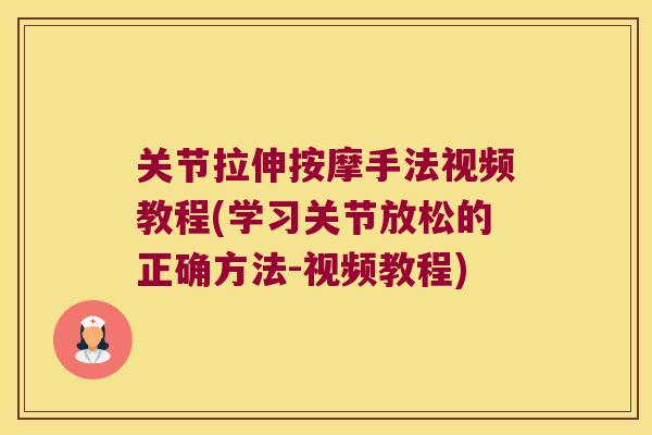 关节拉伸按摩手法视频教程(学习关节放松的正确方法-视频教程)