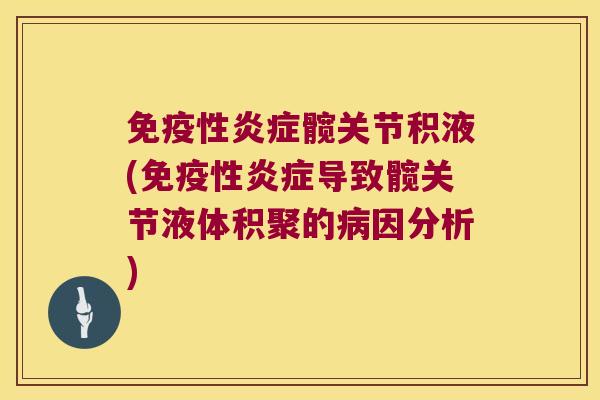 免疫性髋关节积液(免疫性导致髋关节液体积聚的因分析) 免疫性髋关节积液(免疫性导致髋关节液体积聚的因分析)