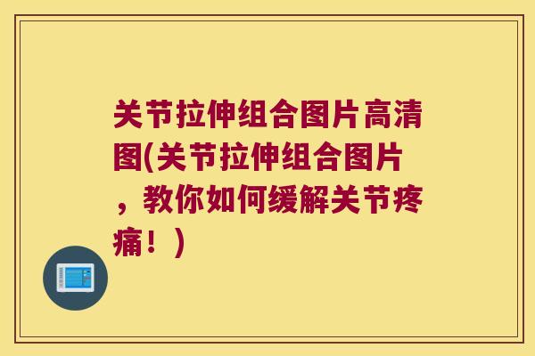 关节拉伸组合图片高清图(关节拉伸组合图片，教你如何缓解关节！)