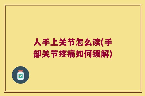 人手上关节怎么读(手部关节如何缓解)