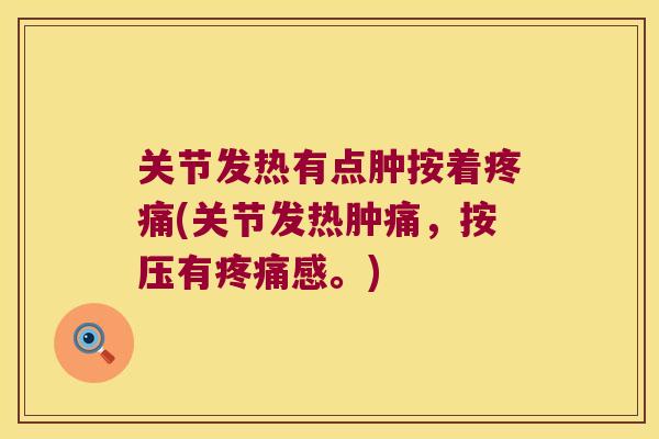 关节发热有点肿按着(关节发热肿痛，按压有感。)