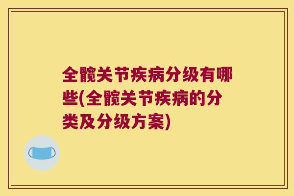 全髋关节分级有哪些(全髋关节的分类及分级方案) 全髋关节分级有哪些(全髋关节的分类及分级方案)
