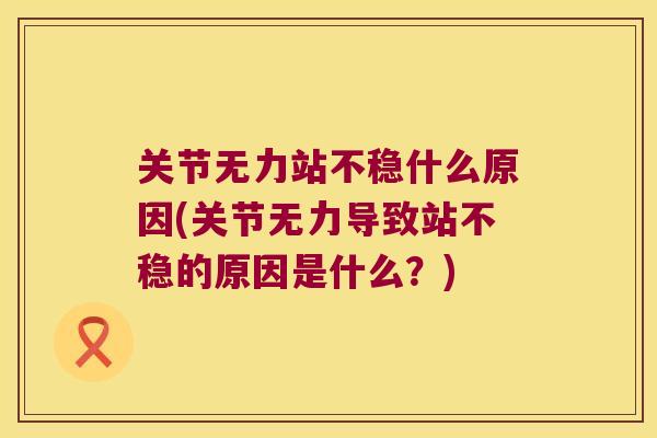 关节无力站不稳什么原因(关节无力导致站不稳的原因是什么？)