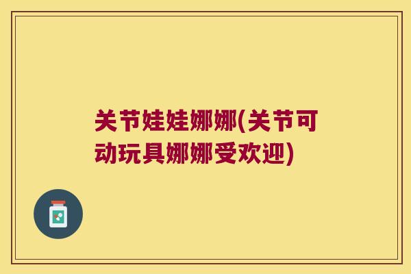 关节娃娃娜娜(关节可动玩具娜娜受欢迎)