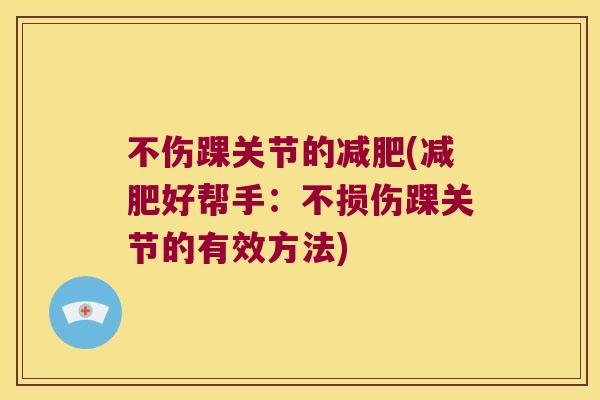 不伤踝关节的(好帮手：不损伤踝关节的有效方法)