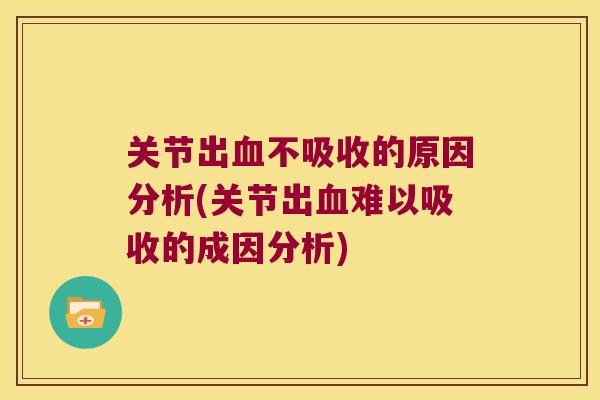 关节出不吸收的原因分析(关节出难以吸收的成因分析)