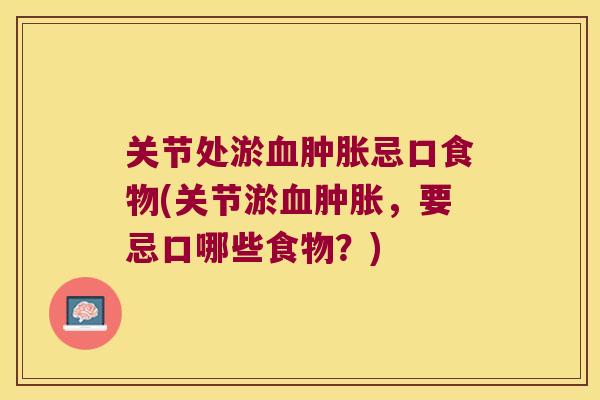 关节处淤忌口食物(关节淤,要忌口哪些食物?) 关节处淤忌口食物(关节淤,要忌口哪些食物?)