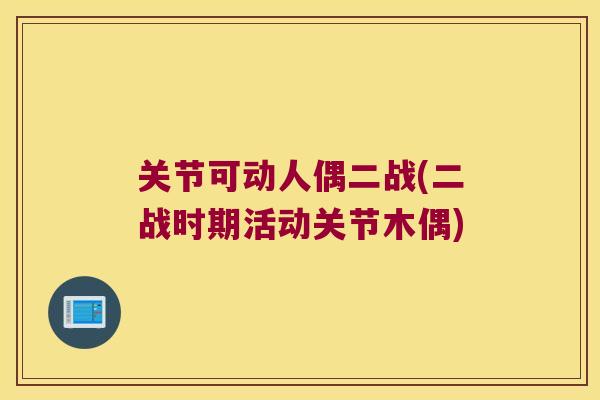 关节可动人偶二战(二战时期活动关节木偶) 关节可动人偶二战(二战时期活动关节木偶)