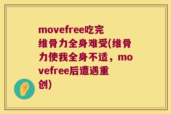movefree吃完维骨力全身难受(维骨力使我全身不适，movefree后遭遇重创)