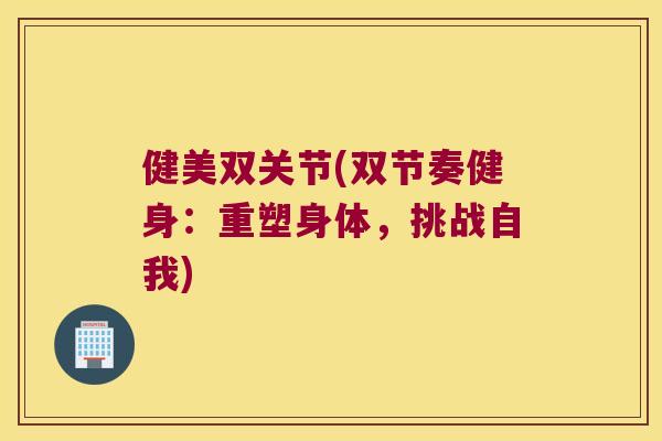 健美双关节(双节奏健身：重塑身体，挑战自我)