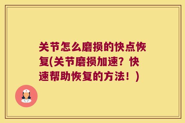 关节怎么磨损的快点恢复(关节磨损加速？快速帮助恢复的方法！)
