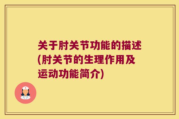 关于肘关节功能的描述(肘关节的生理作用及运动功能简介) 关于肘关节功能的描述(肘关节的生理作用及运动功能简介)