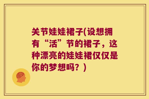 关节娃娃裙子(设想拥有“活”节的裙子,这种漂亮的娃娃裙仅仅是你的梦想吗?) 关节娃娃裙子(设想拥有“活”节的裙子,这种漂亮的娃娃裙仅仅是你的梦想吗?)