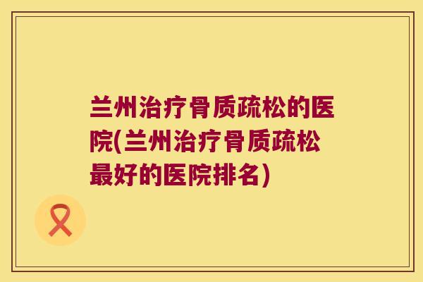 兰州的医院(兰州好的医院排名)