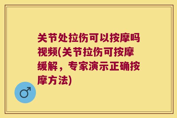 关节处拉伤可以按摩吗视频(关节拉伤可按摩缓解，专家演示正确按摩方法)