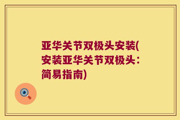 亚华关节双极头安装(安装亚华关节双极头：简易指南)