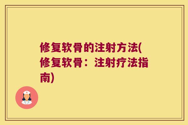 修复软骨的注射方法(修复软骨：注射疗法指南)